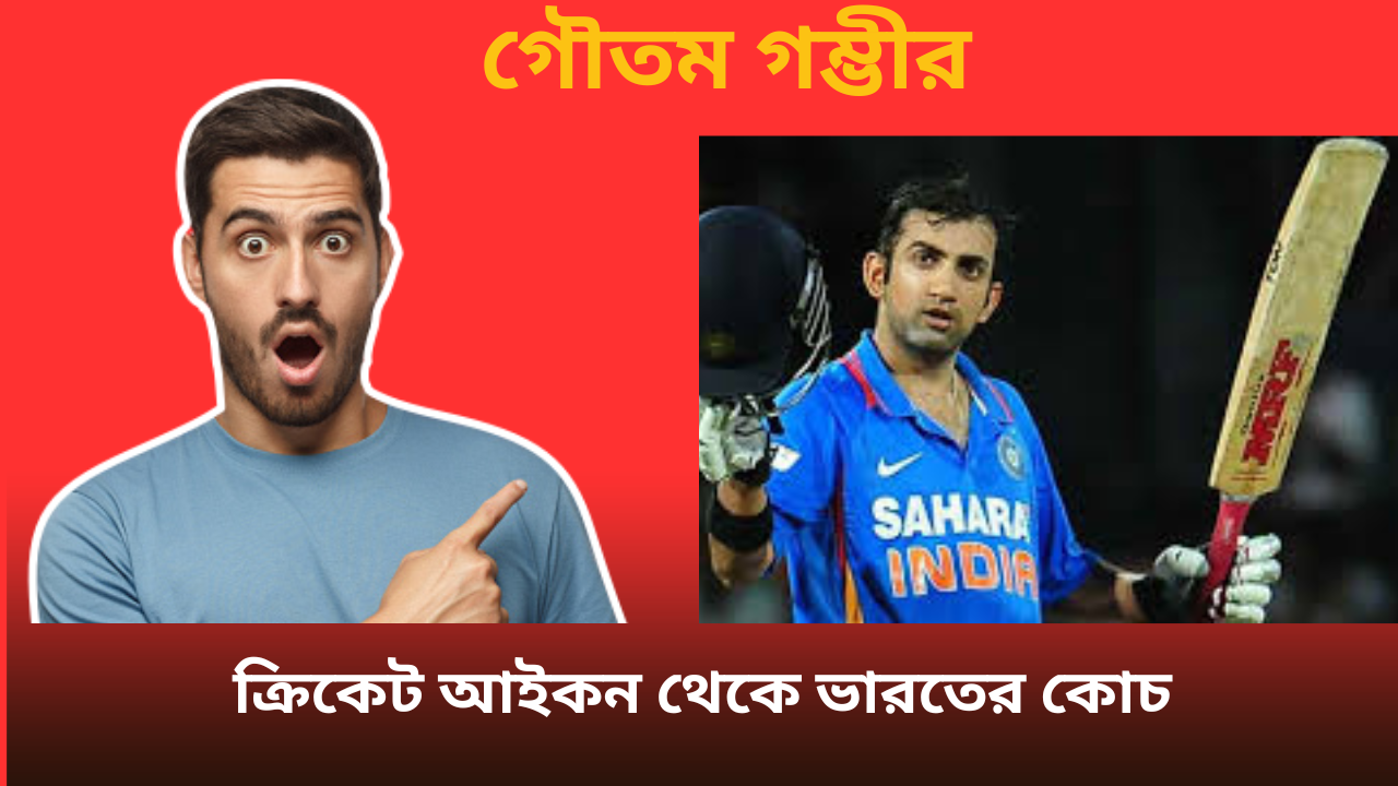 গৌতম গম্ভীর: ক্রিকেট আইকন থেকে ভারতের কোচ